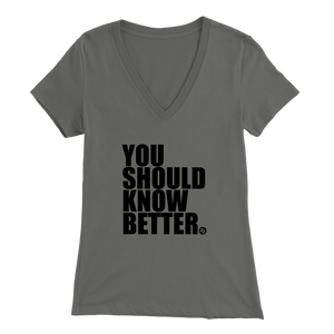 YOU SHOULD KNOW BETTER - WOMEN'S V-NECK TEE - True Story Clothing
