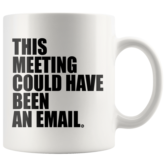 THIS MEETING COULD HAVE BEEN AN EMAIL - MUG - True Story Clothing