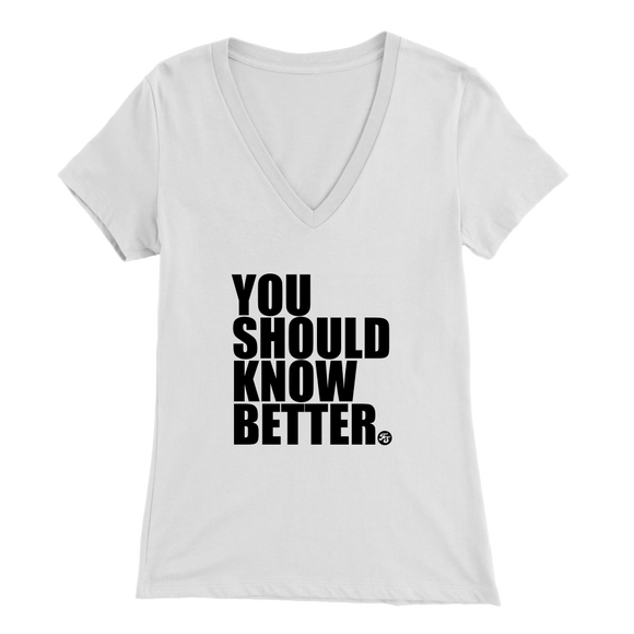 YOU SHOULD KNOW BETTER - WOMEN'S V-NECK TEE - True Story Clothing