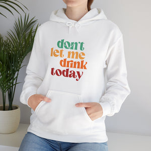 DON'T LET ME DRINK TODAY - HOODIE