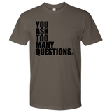 YOU ASK TOO MANY QUESTIONS - MEN'S TEE - True Story Clothing