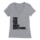 YOU ASK TOO MANY QUESTIONS - WOMEN'S V NECK TEE - True Story Clothing