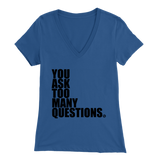 YOU ASK TOO MANY QUESTIONS - WOMEN'S V NECK TEE - True Story Clothing