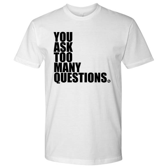 YOU ASK TOO MANY QUESTIONS - MEN'S TEE - True Story Clothing